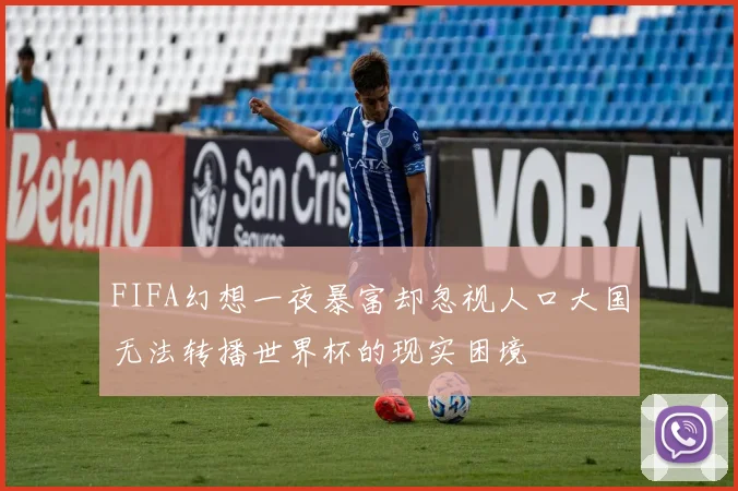 FIFA幻想一夜暴富却忽视人口大国无法转播世界杯的现实困境