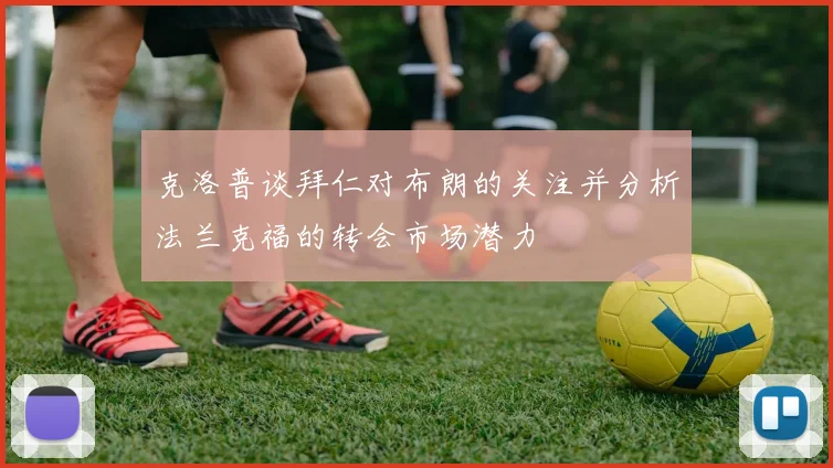 克洛普谈拜仁对布朗的关注并分析法兰克福的转会市场潜力